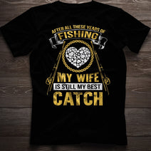 After All These Years Of Fishing My wife Is Still My Best Catch T Shirts