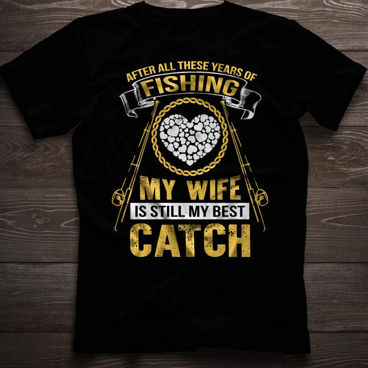 After All These Years Of Fishing My wife Is Still My Best Catch T Shirts
