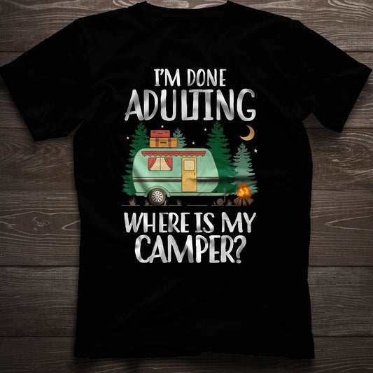 I'm Done Adulting Where Is My Camper T Shirts
