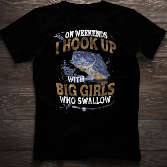 On Weekends I Hook Up With Big Girls Who Swallow T Shirt